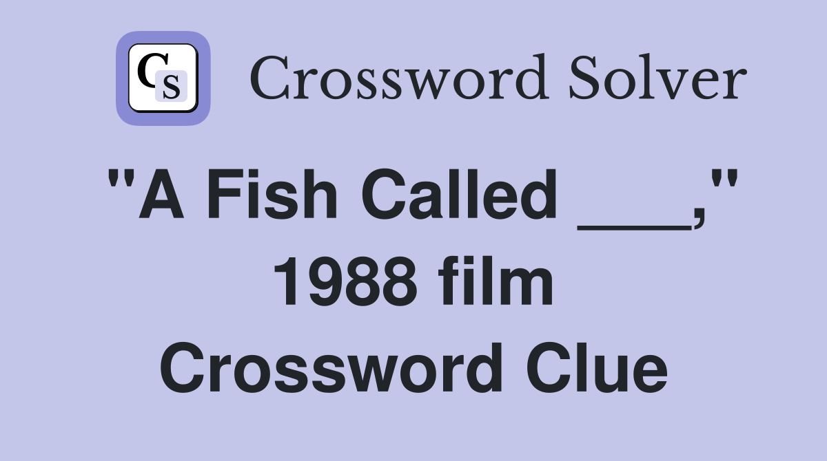 "A Fish Called ___," 1988 film Crossword Clue