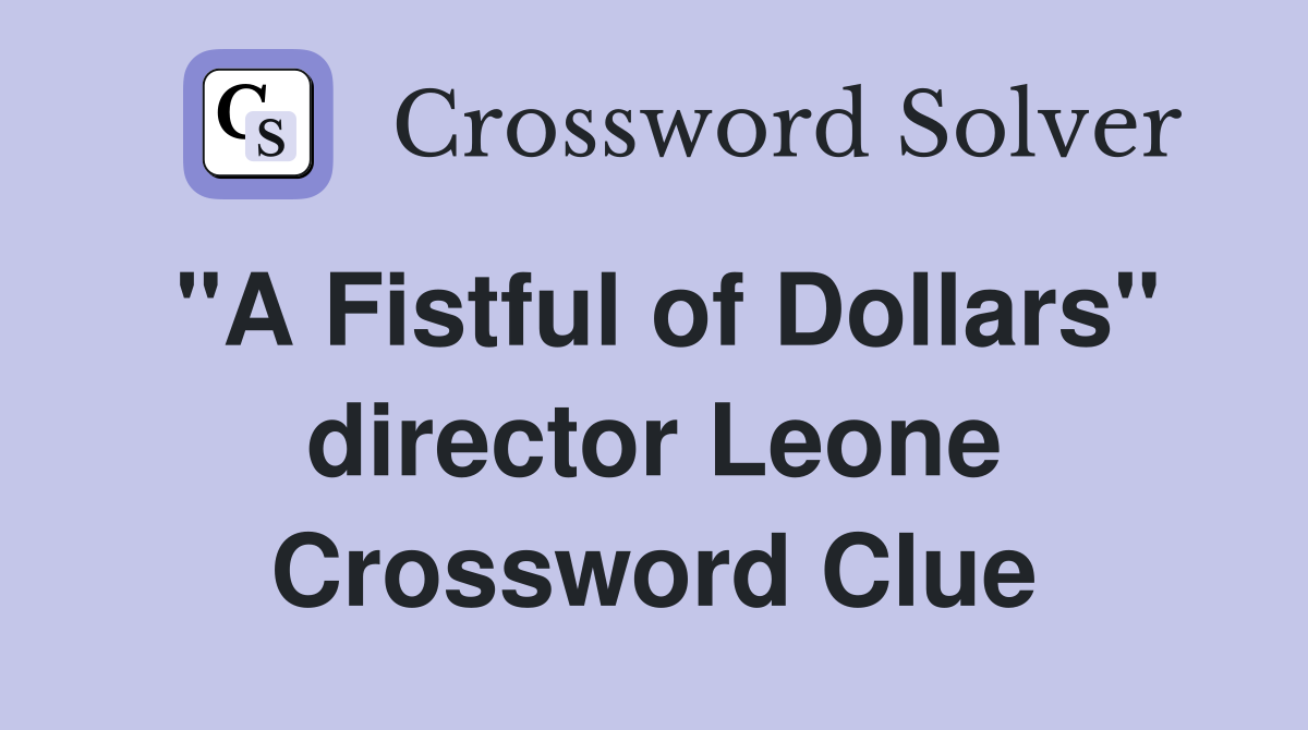 "A Fistful of Dollars" director Leone Crossword Clue