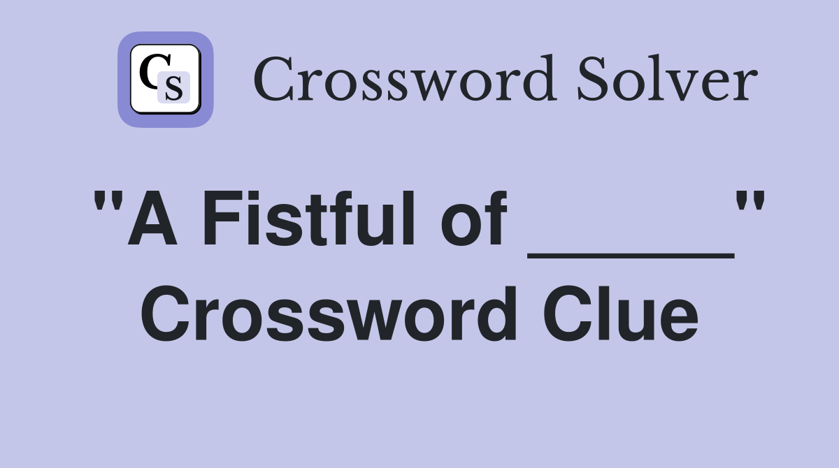 "A Fistful of _____" Crossword Clue