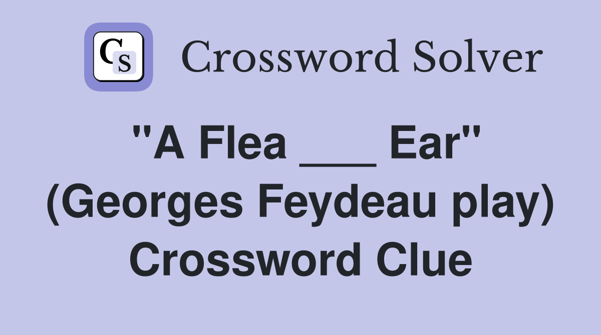 "A Flea ___ Ear" (Georges Feydeau play) Crossword Clue