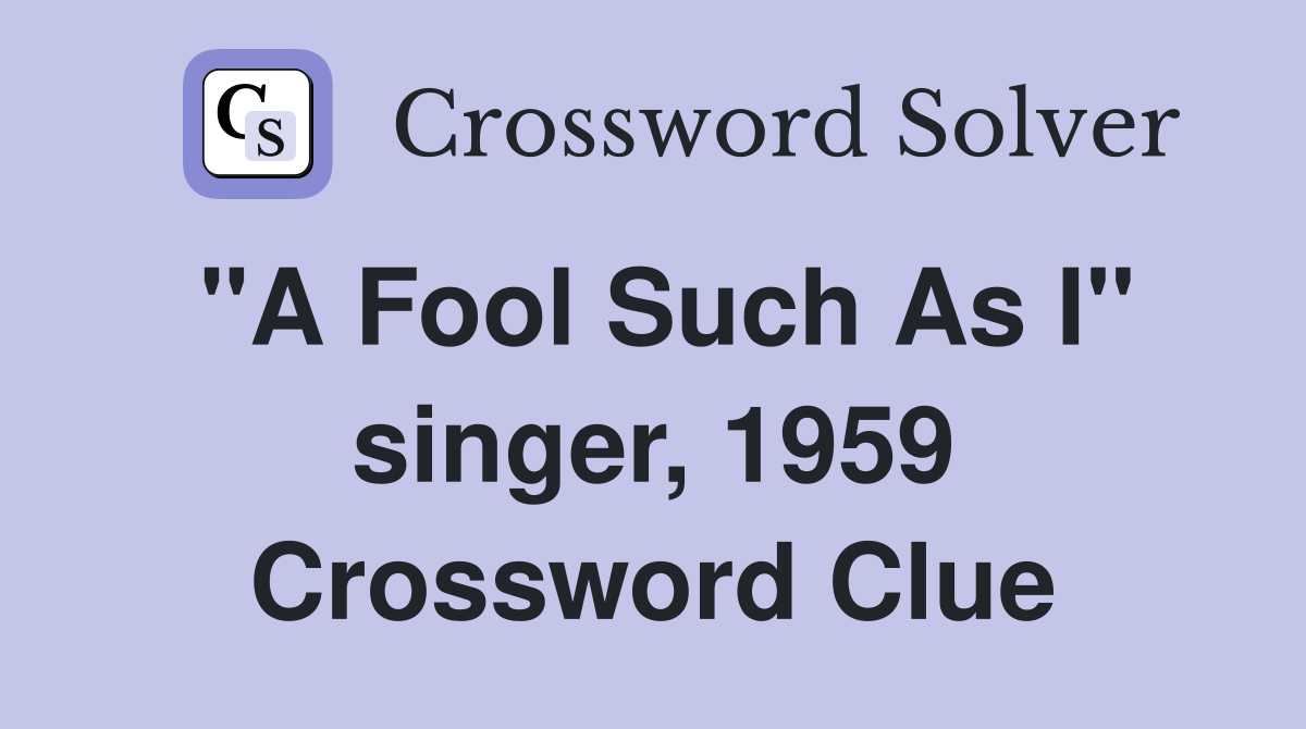 "A Fool Such As I" singer, 1959 Crossword Clue