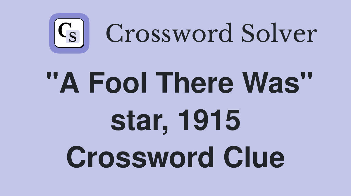 "A Fool There Was" star, 1915 Crossword Clue