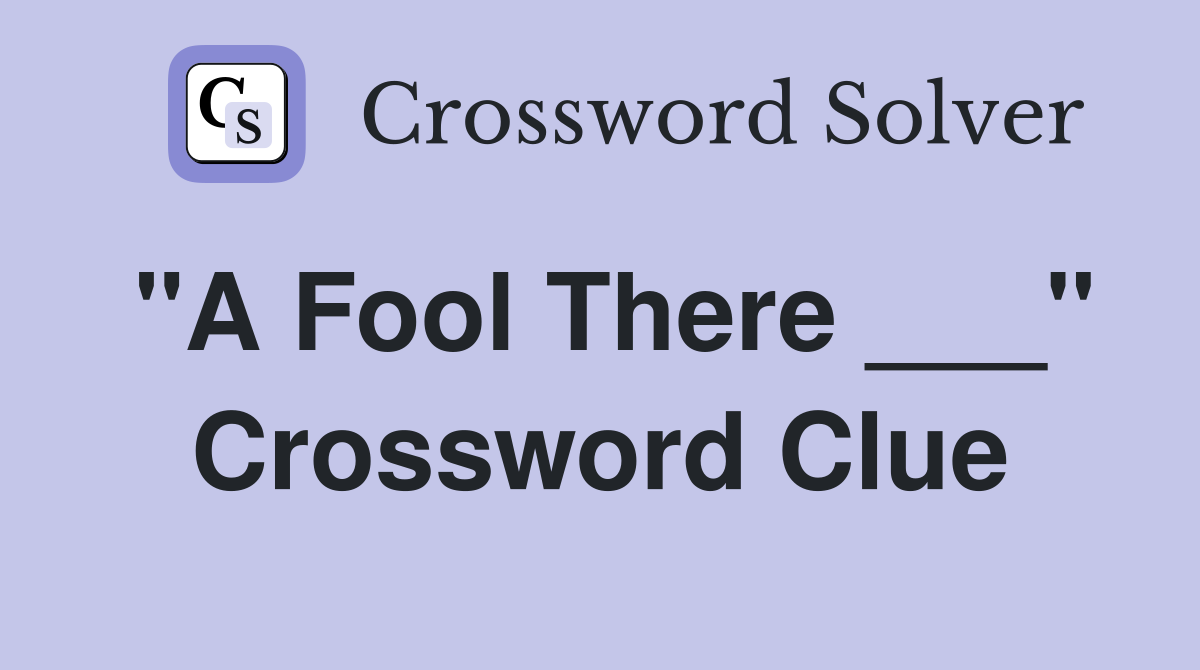 "A Fool There ___" Crossword Clue