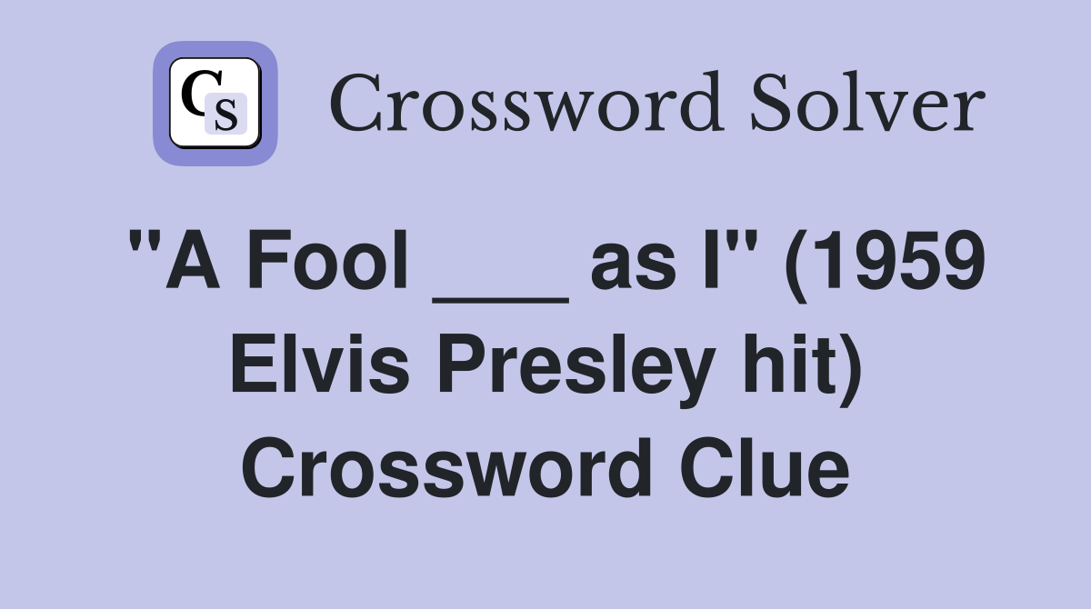 "A Fool ___ as I" (1959 Elvis Presley hit) Crossword Clue