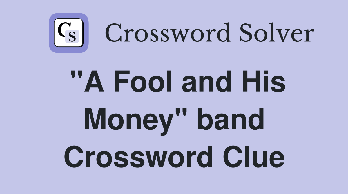 "A Fool and His Money" band Crossword Clue