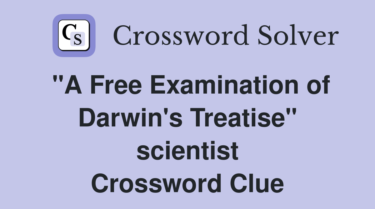 "A Free Examination of Darwin's Treatise" scientist Crossword Clue