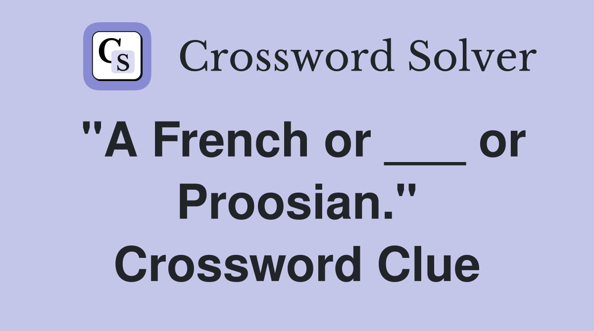"A French or ___ or Proosian." Crossword Clue
