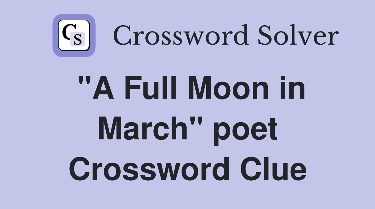 "A Full Moon in March" poet Crossword Clue