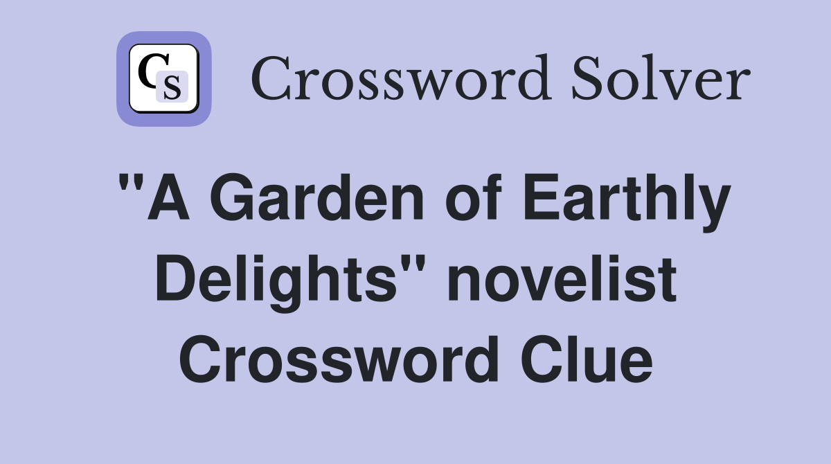 "A Garden of Earthly Delights" novelist Crossword Clue