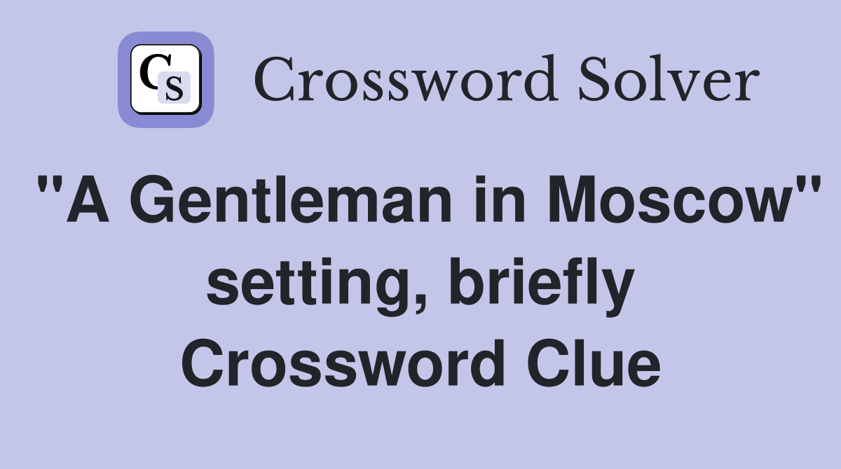 "A Gentleman in Moscow" setting, briefly Crossword Clue