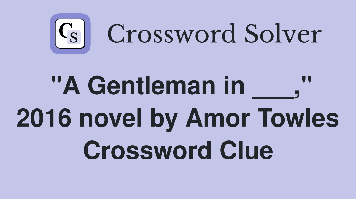 "A Gentleman in ___," 2016 novel by Amor Towles Crossword Clue