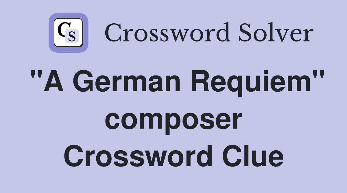 "A German Requiem" composer Crossword Clue