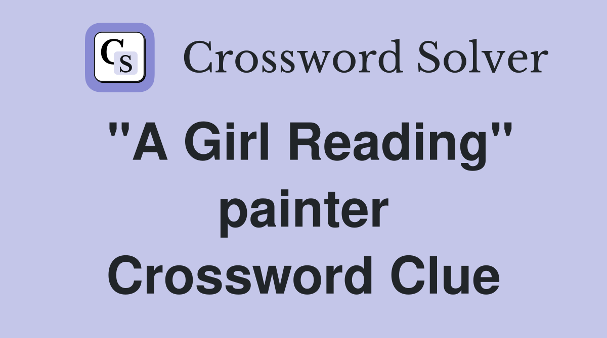 "A Girl Reading" painter Crossword Clue