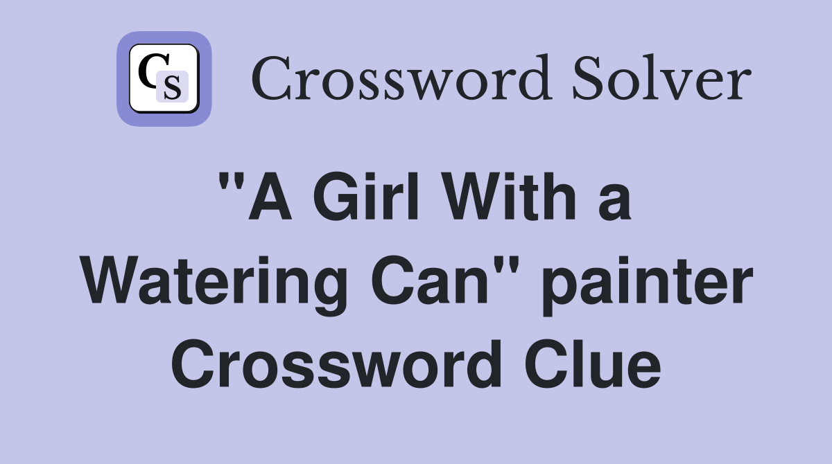 "A Girl With a Watering Can" painter Crossword Clue