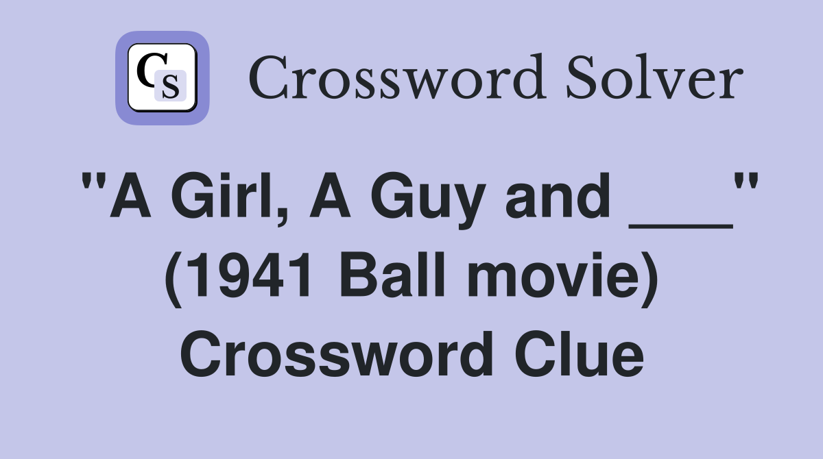 "A Girl, A Guy and ___" (1941 Ball movie) Crossword Clue