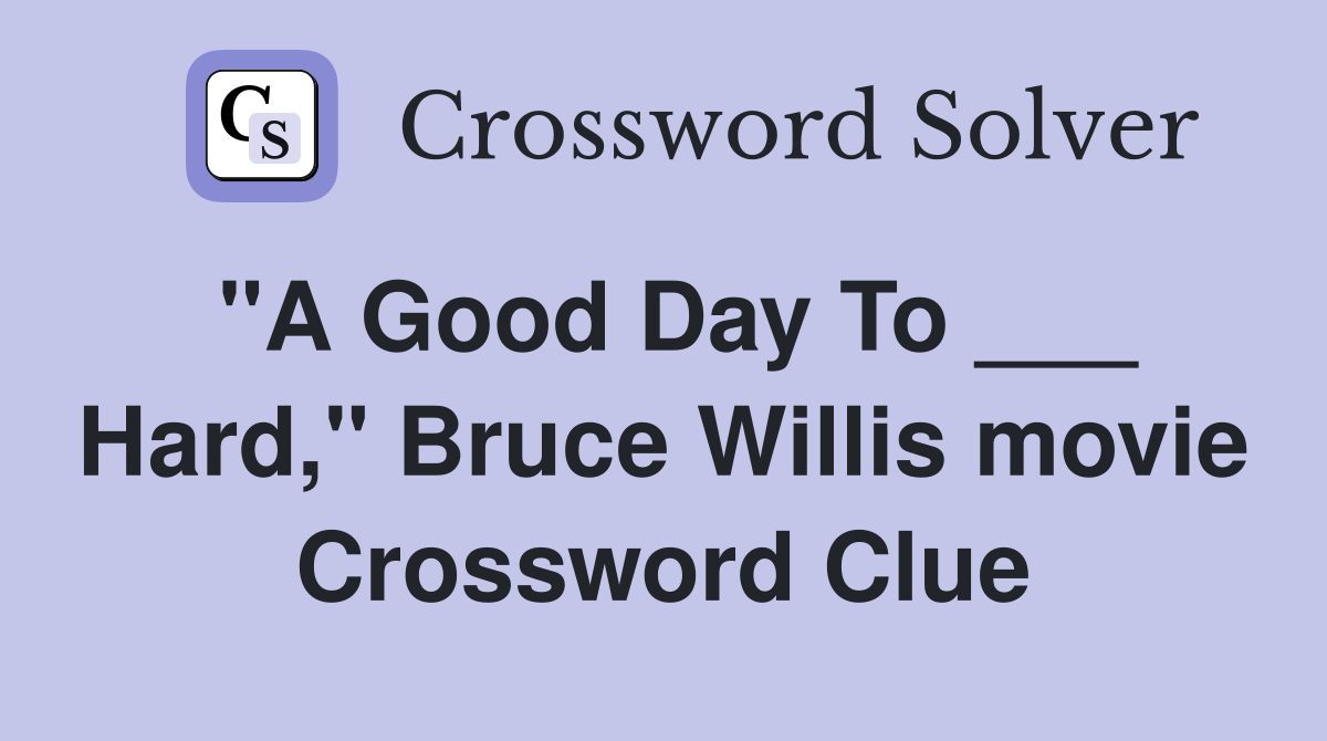 "A Good Day To ___ Hard," Bruce Willis movie Crossword Clue