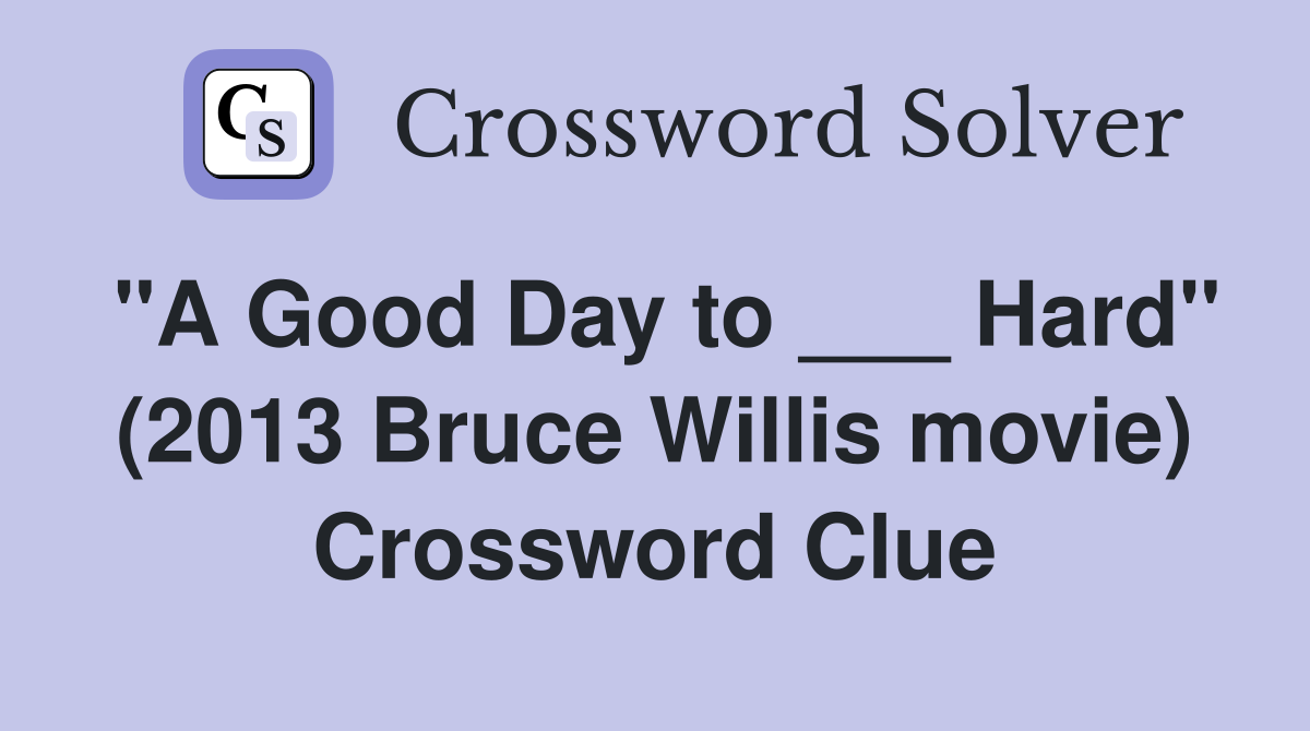 "A Good Day to ___ Hard" (2013 Bruce Willis movie) Crossword Clue