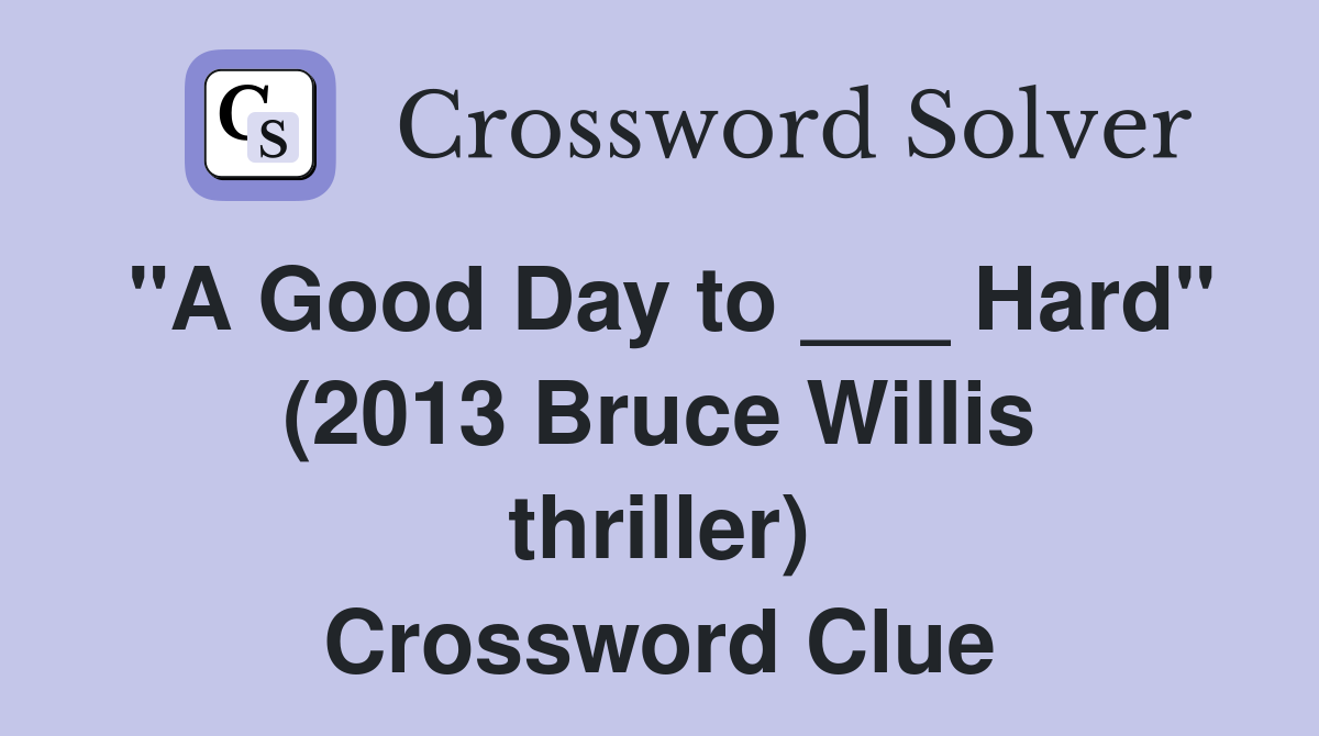 "A Good Day to ___ Hard" (2013 Bruce Willis thriller) Crossword Clue