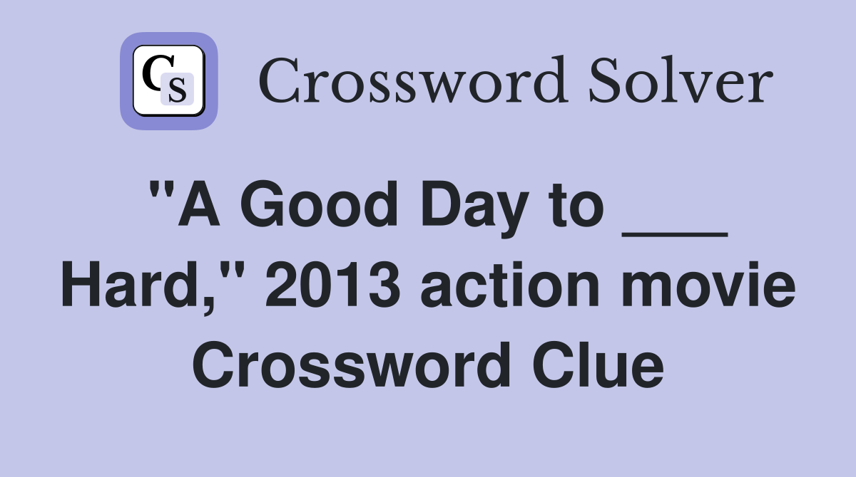 "A Good Day to ___ Hard," 2013 action movie Crossword Clue