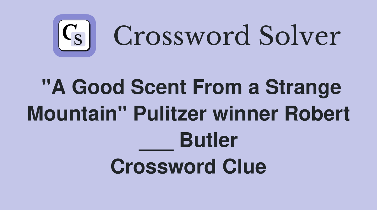 "A Good Scent From a Strange Mountain" Pulitzer winner Robert ___ Butler Crossword Clue