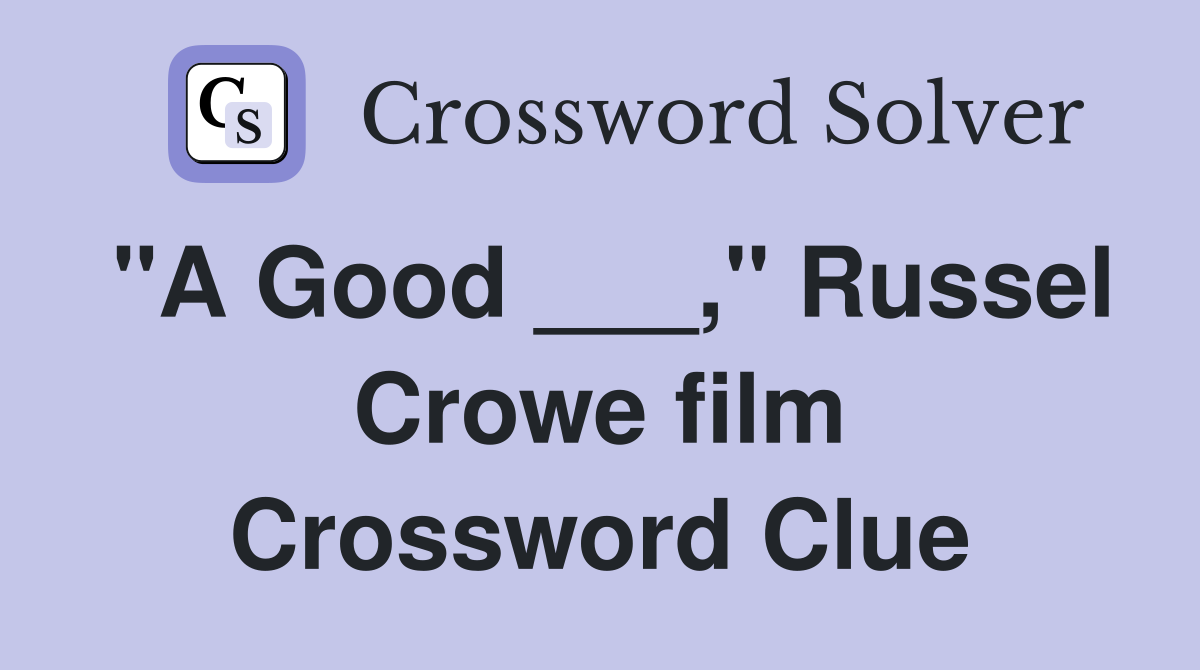 "A Good ___," Russel Crowe film Crossword Clue