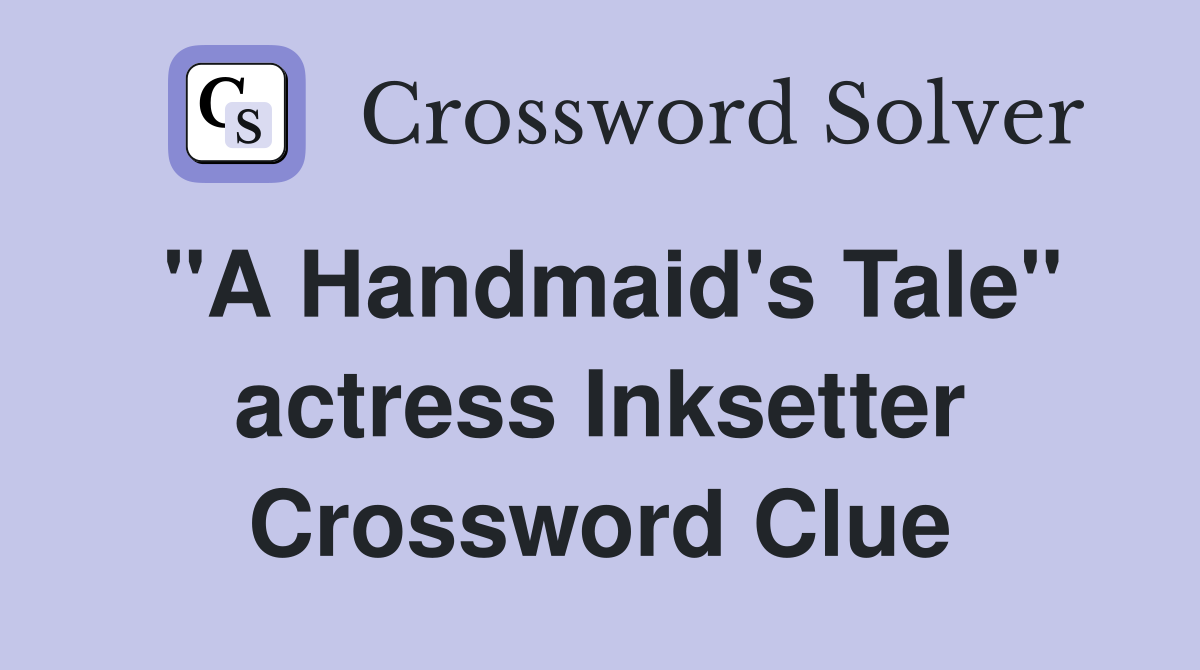 "A Handmaid's Tale" actress Inksetter Crossword Clue