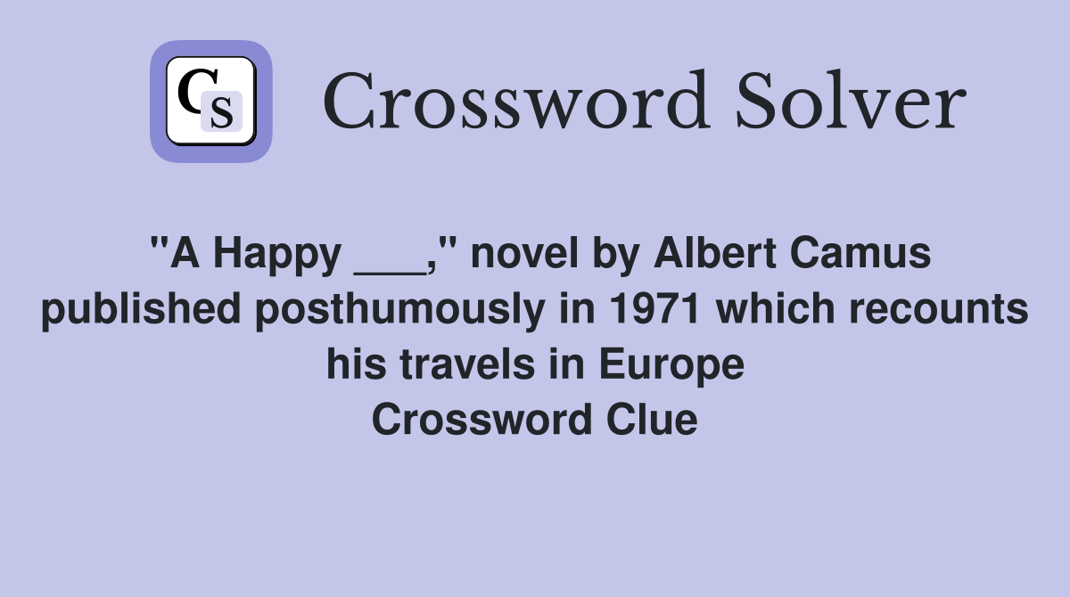 "A Happy ___," novel by Albert Camus published posthumously in 1971 which recounts his travels in Europe Crossword Clue