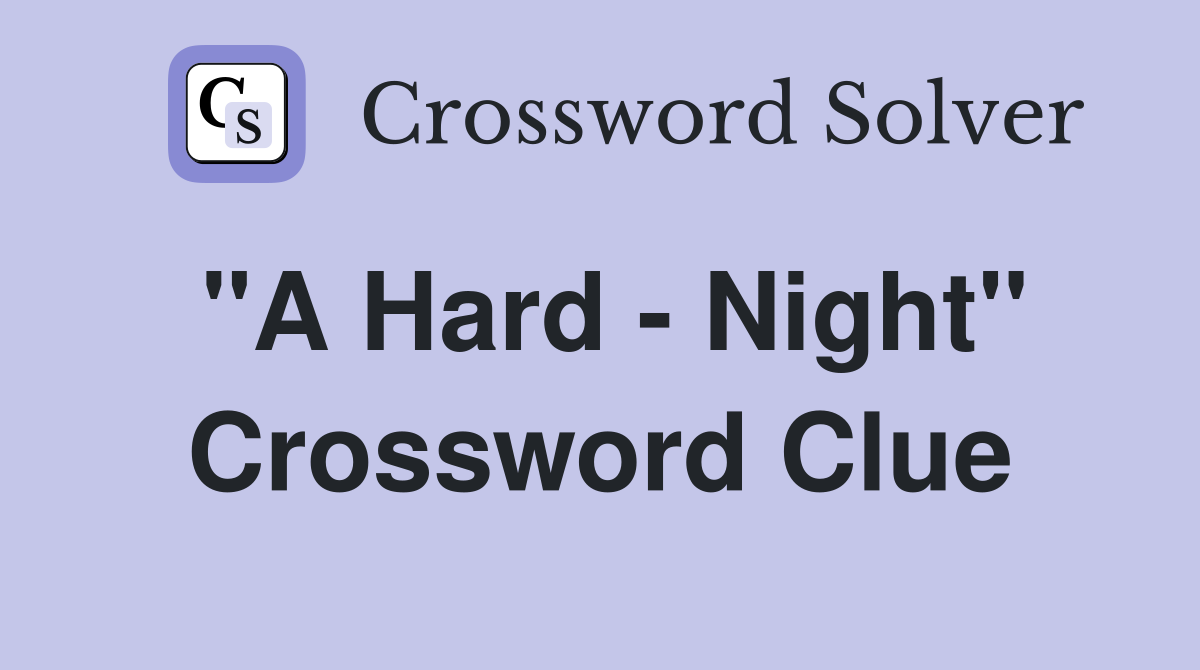 "A Hard - Night" Crossword Clue