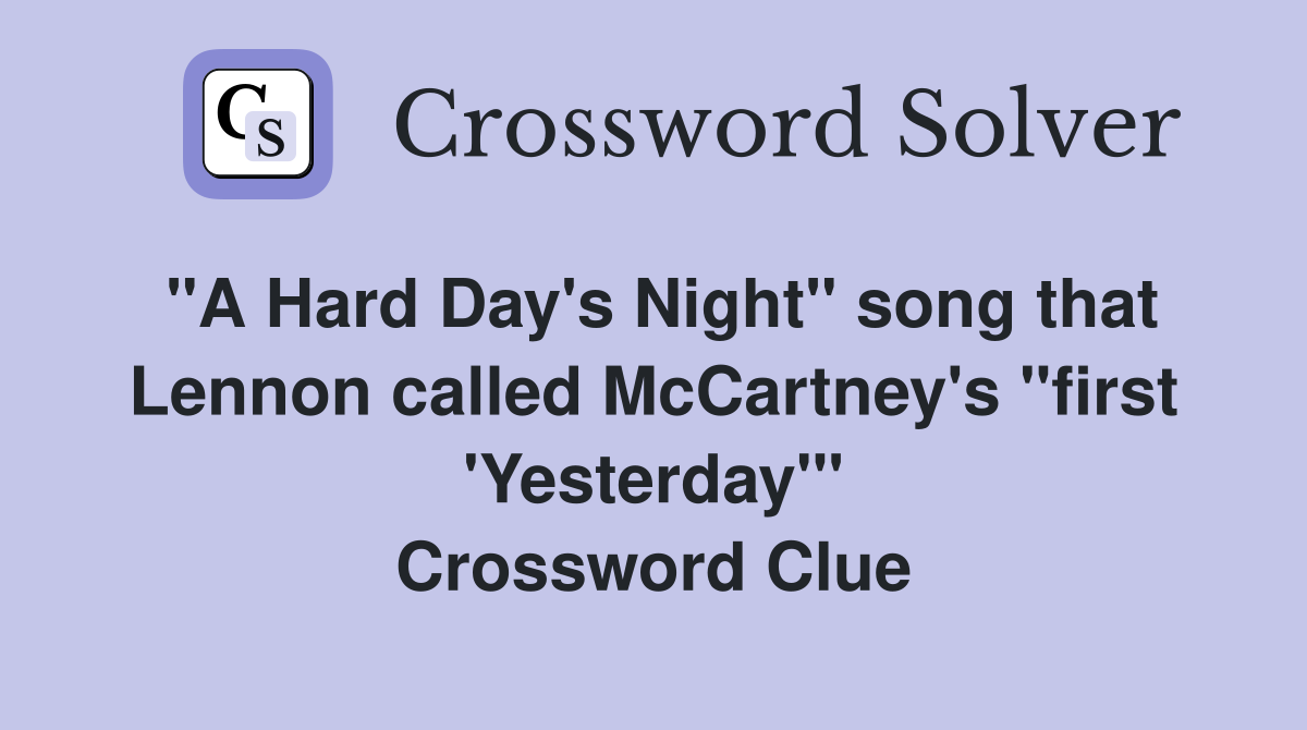 "A Hard Day's Night" song that Lennon called McCartney's "first 'Yesterday'" Crossword Clue