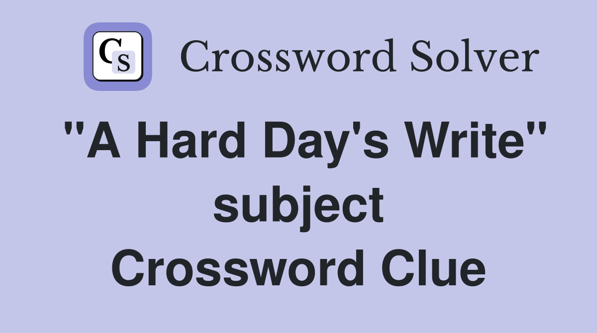 "A Hard Day's Write" subject Crossword Clue