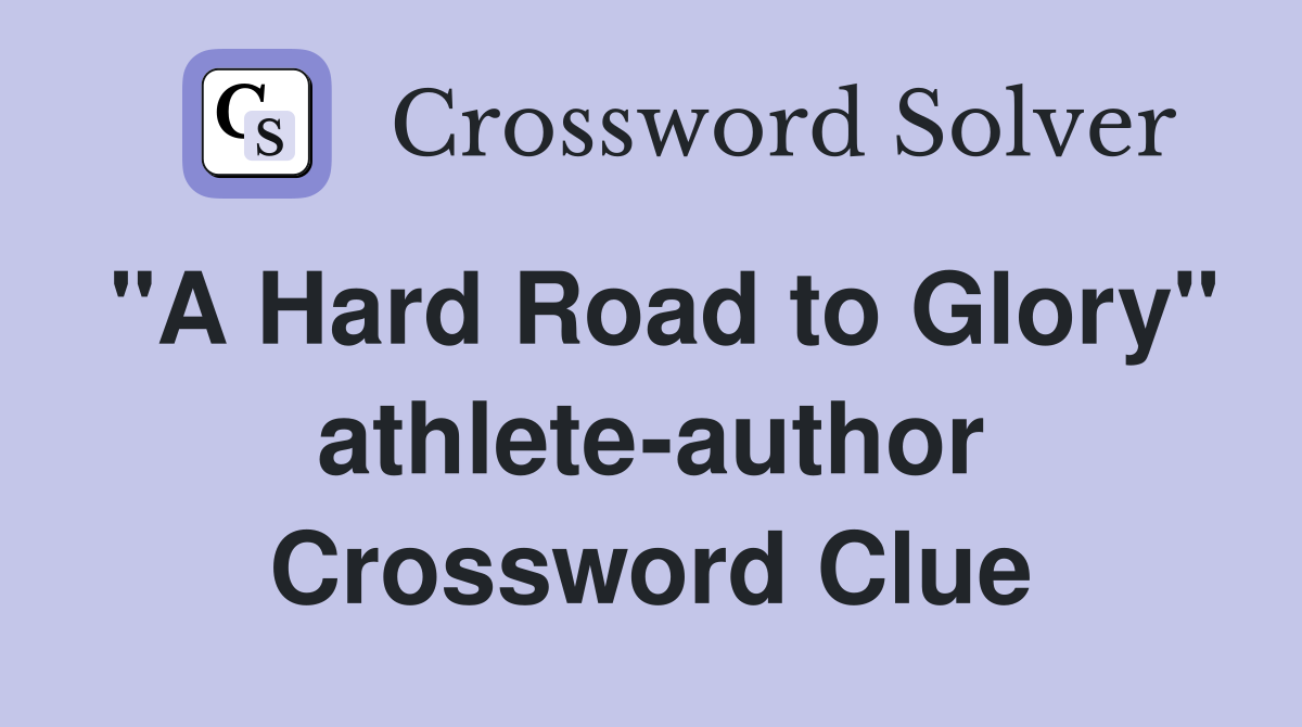 "A Hard Road to Glory" athlete-author Crossword Clue