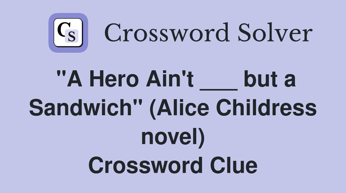 "A Hero Ain't ___ but a Sandwich" (Alice Childress novel) Crossword Clue