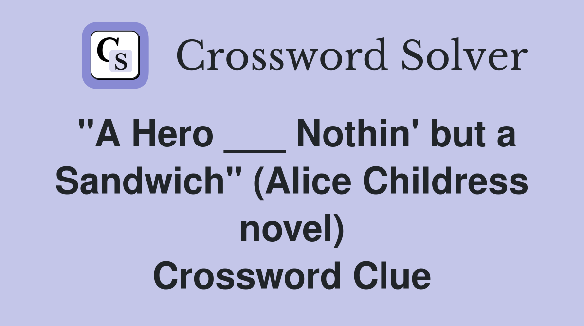 "A Hero ___ Nothin' but a Sandwich" (Alice Childress novel) Crossword Clue