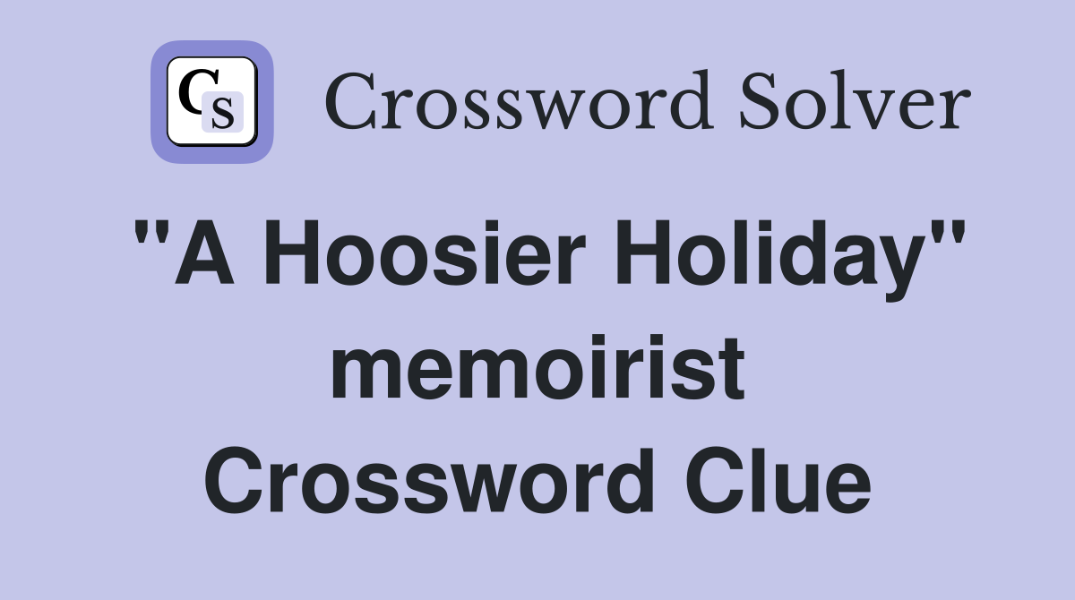 "A Hoosier Holiday" memoirist Crossword Clue
