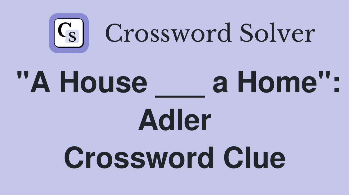 "A House ___ a Home": Adler Crossword Clue