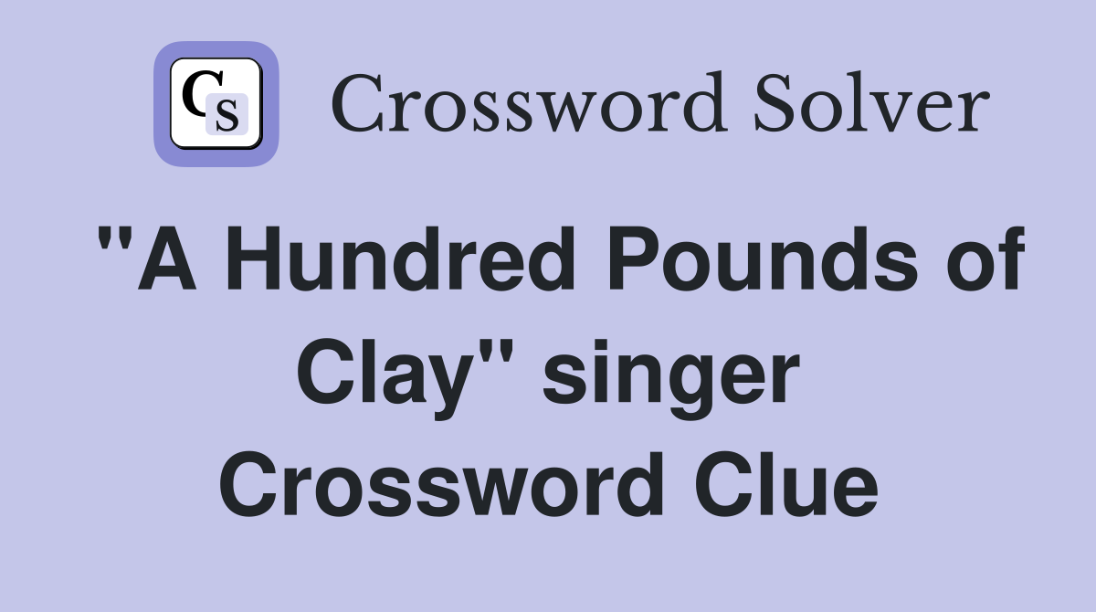 "A Hundred Pounds of Clay" singer Crossword Clue