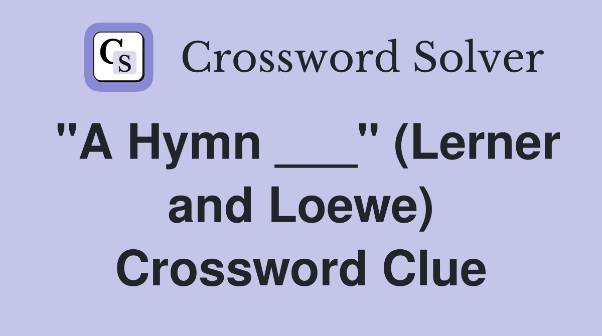 "A Hymn ___" (Lerner and Loewe) Crossword Clue