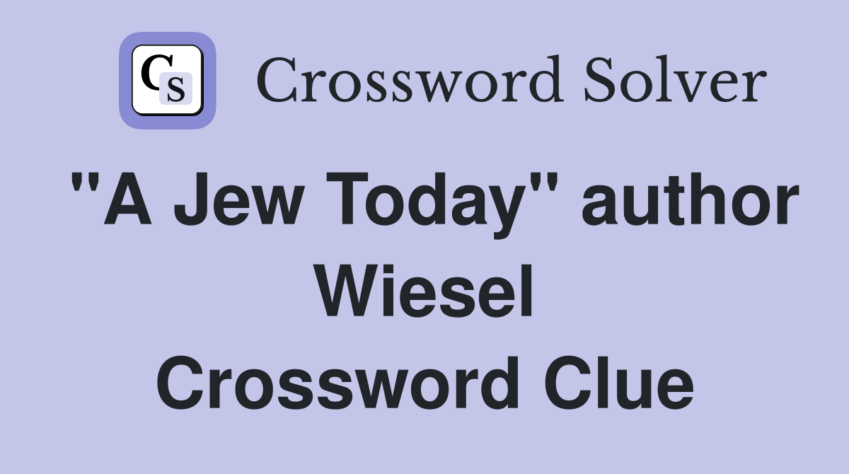 "A Jew Today" author Wiesel Crossword Clue