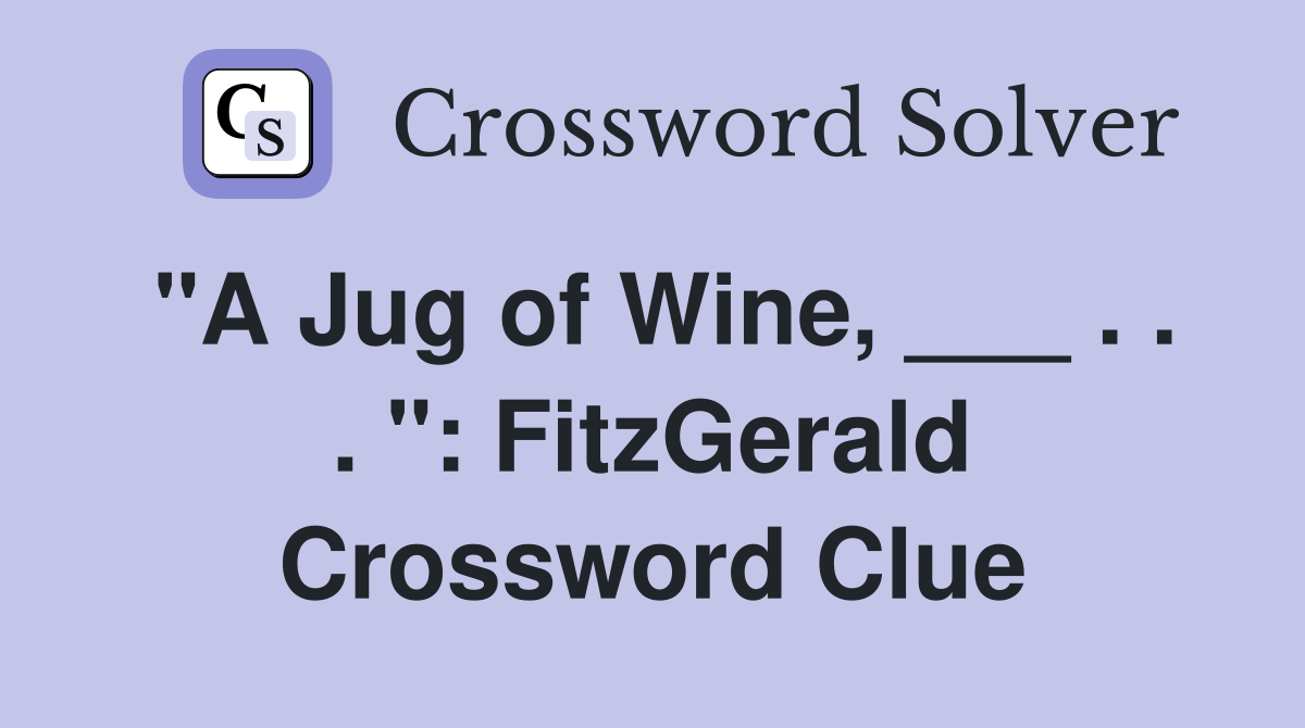 "A Jug of Wine, ___ . . . ": FitzGerald Crossword Clue