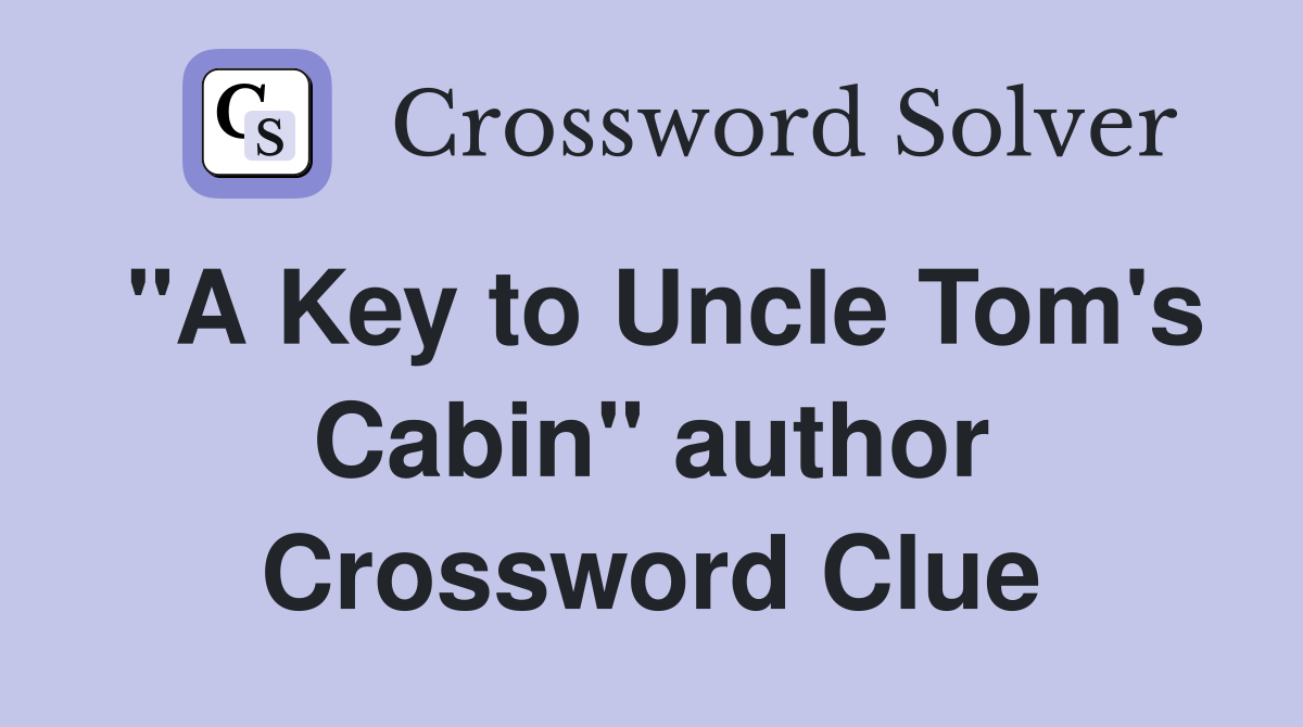 "A Key to Uncle Tom's Cabin" author Crossword Clue