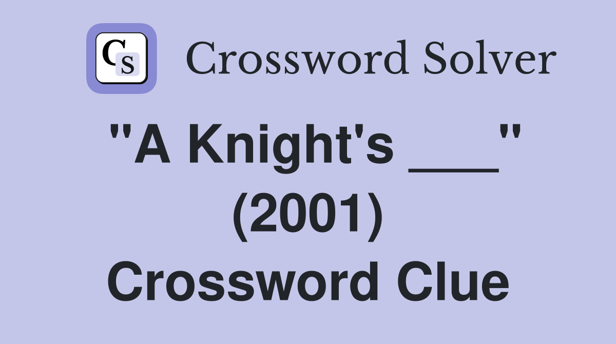 "A Knight's ___" (2001) Crossword Clue