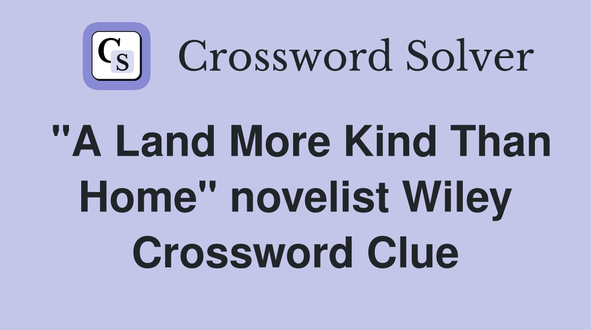 "A Land More Kind Than Home" novelist Wiley Crossword Clue