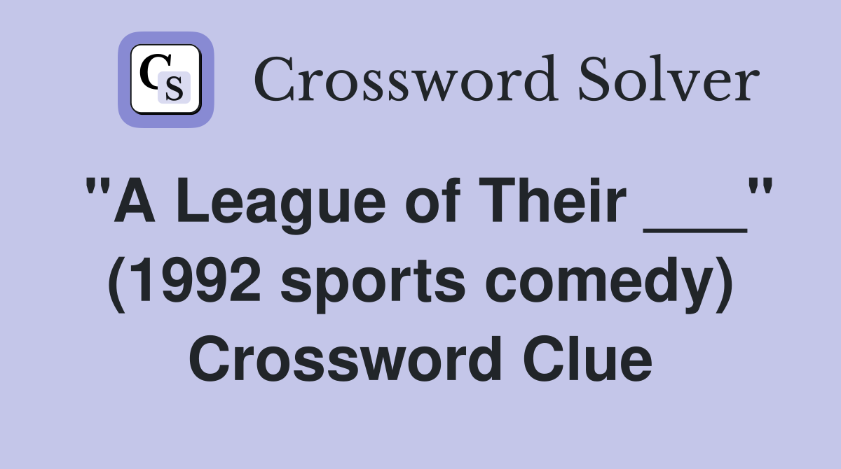 "A League of Their ___" (1992 sports comedy) Crossword Clue