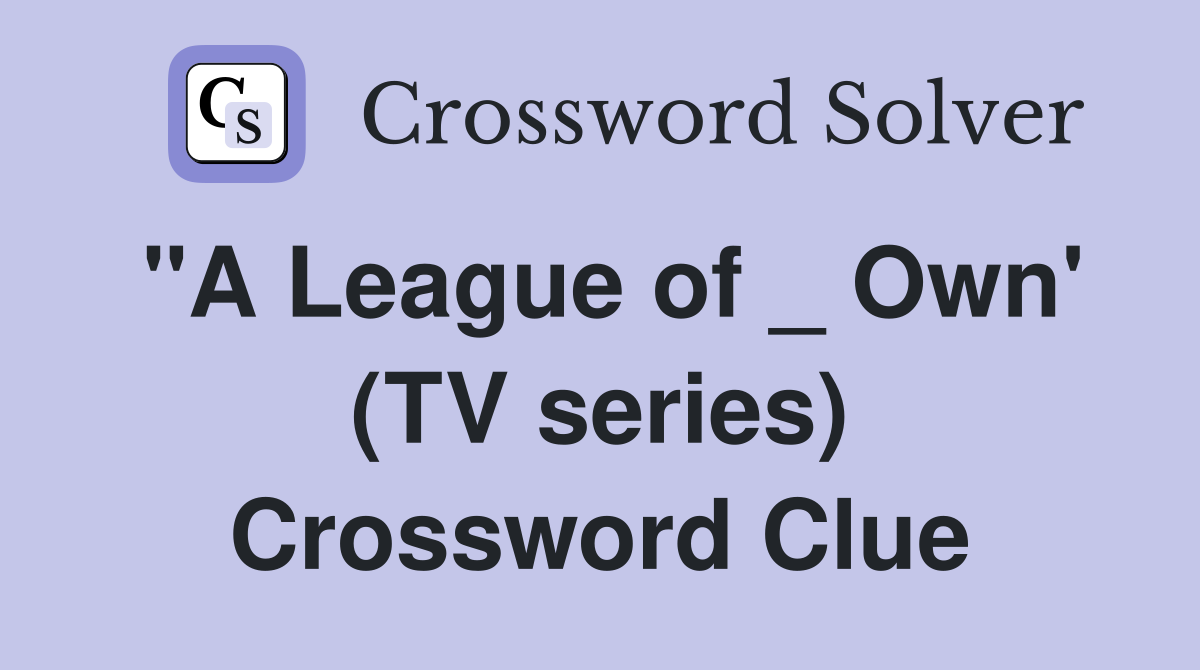"A League of _ Own' (TV series) Crossword Clue