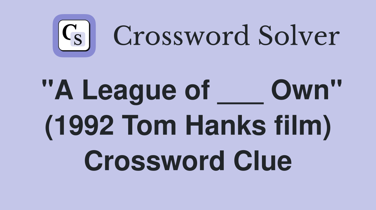 "A League of ___ Own" (1992 Tom Hanks film) Crossword Clue