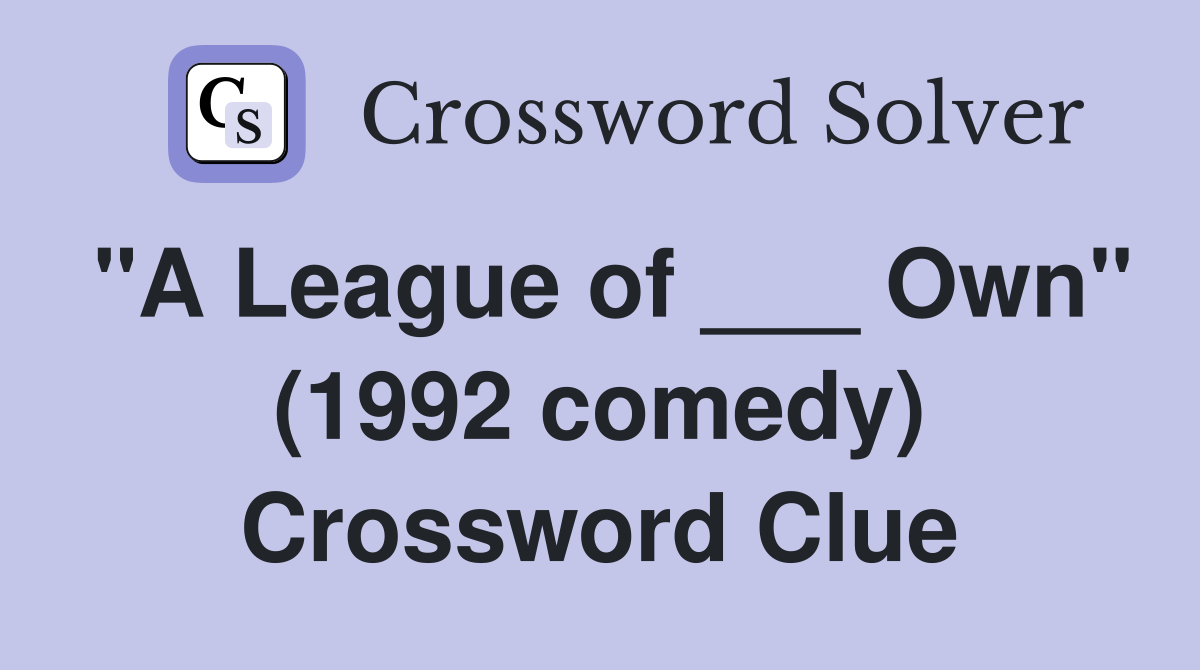 "A League of ___ Own" (1992 comedy) Crossword Clue