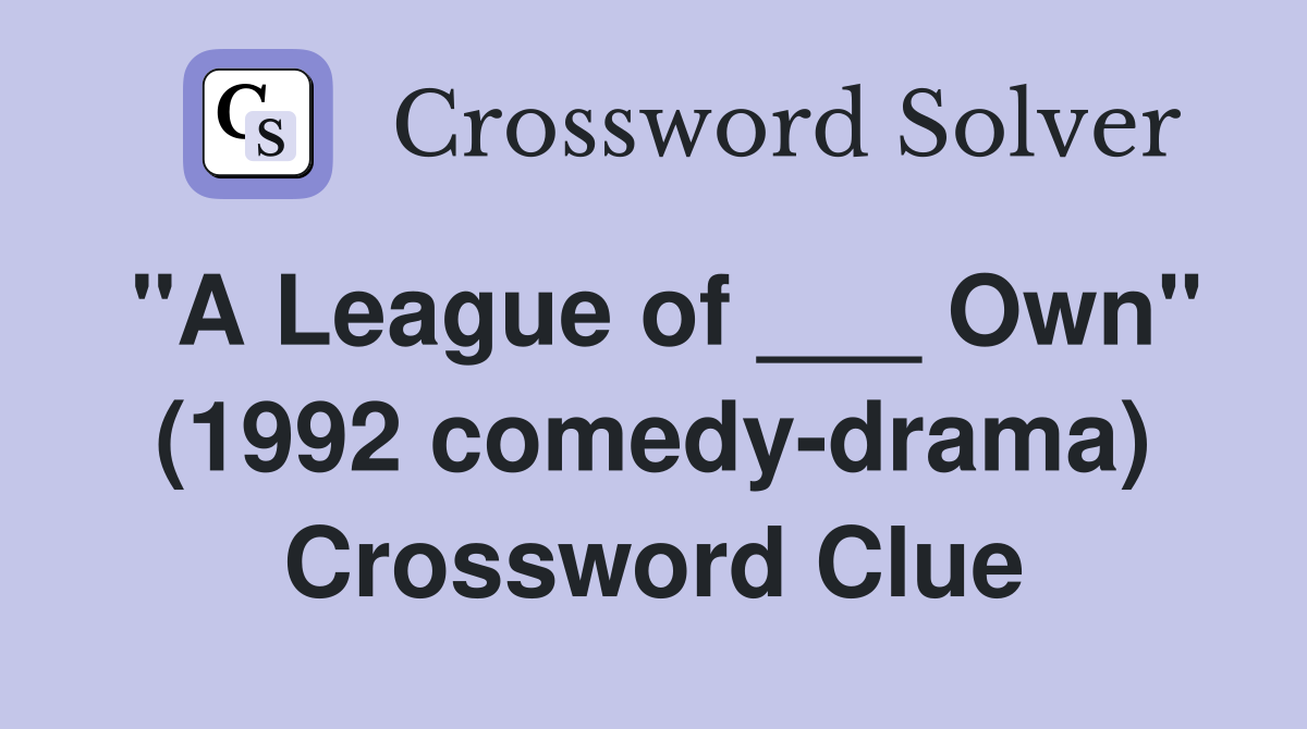 "A League of ___ Own" (1992 comedy-drama) Crossword Clue