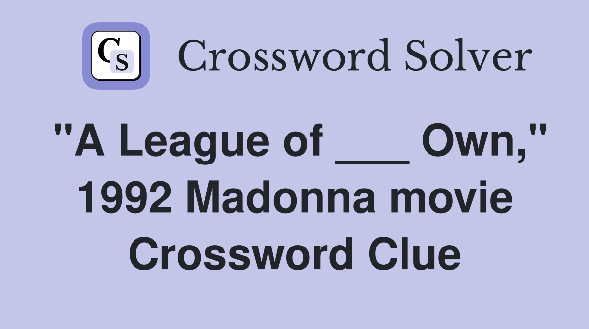 "A League of ___ Own," 1992 Madonna movie Crossword Clue