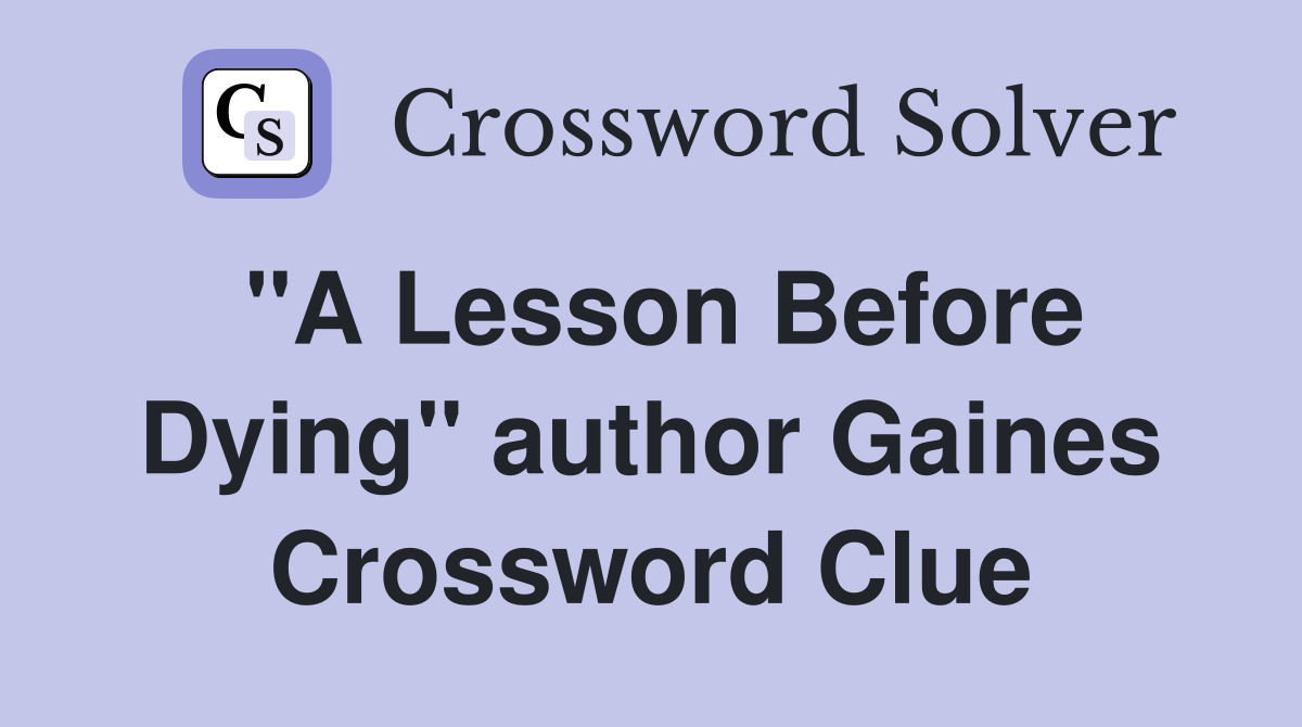 "A Lesson Before Dying" author Gaines Crossword Clue