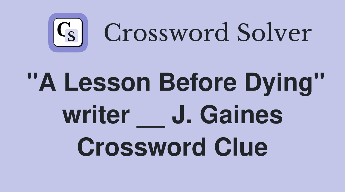 "A Lesson Before Dying" writer __ J. Gaines Crossword Clue